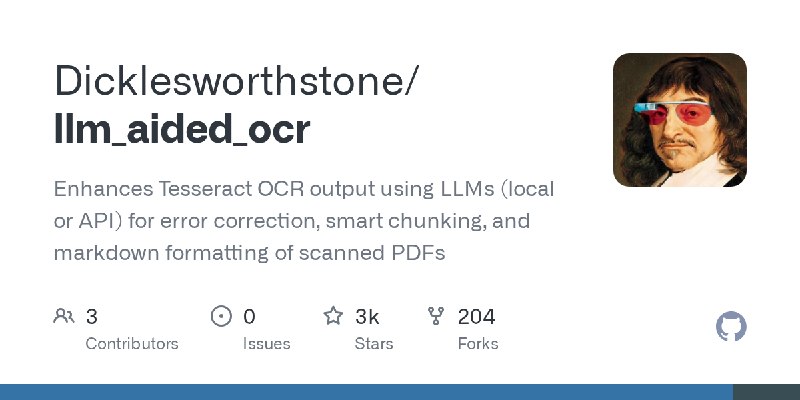 GitHub - Dicklesworthstone/llm_aided_ocr: Enhances Tesseract OCR output using LLMs (local or API) for error correction, smart chunking…