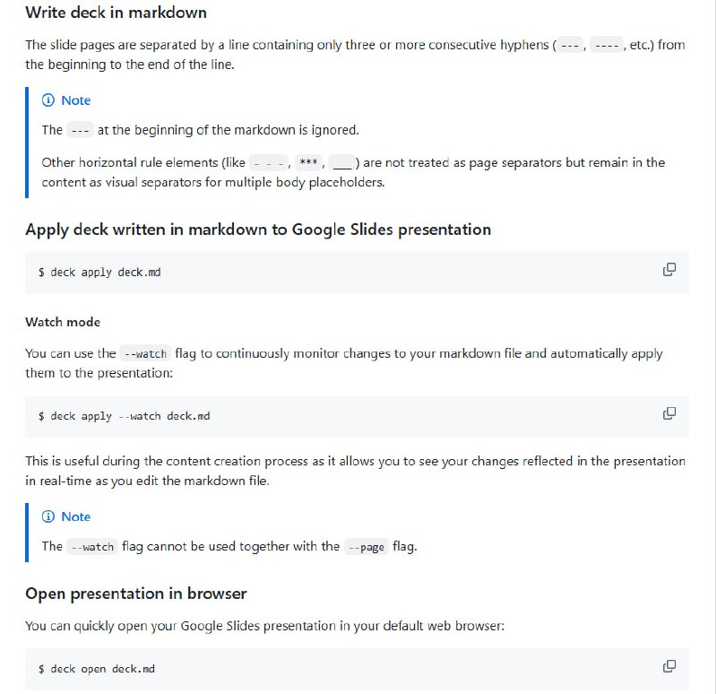 deck：用 Markdown 高效驱动 Google Slides 幻灯片制作的利器  • 基于“内容与设计分离”理念，Markdown 负责内容创作，Google Slides 专注视觉呈现  • 支持持续迭代构建，实时同步修改，配合 --watch 参数实现边写边看，显著提升制作效率  • 完整支持 Google Slides API 与 Drive API，兼容个人与共享云盘，管理演示文稿更灵活  • YAML Frontmatter 灵活配置演示ID、标题、换行、代码块转图片命令等，满足多样化定制需求  • 自动识别 Markdown 结构，智能匹配幻灯片布局（标题、副标题、正文占位符），减少重复操作  • 支持 GitHub Flavored Markdown 语法，包括表格、粗体、斜体、代码、引用及内嵌 HTML 标签  • 代码块可通过自定义命令转为图片，方便展示复杂代码或图表（如 Mermaid、文本转图等）  • 页配置可嵌入 JSON 注释，实现布局、跳过、冻结、忽略等细粒度控制，提升演示灵活性  • 多账号/环境支持，profile 模式下管理多个身份，适应不同项目或组织需求  • 结合 AI agent 协作，可实现更高效的 Markdown 格式幻灯片创作，推动内容与设计的深度融合  deck 让幻灯片制作回归内容本质，兼顾灵活定制与自动化，适合研发、教学、产品等多场景的专业演示需求